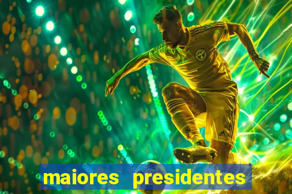 maiores presidentes do brasil